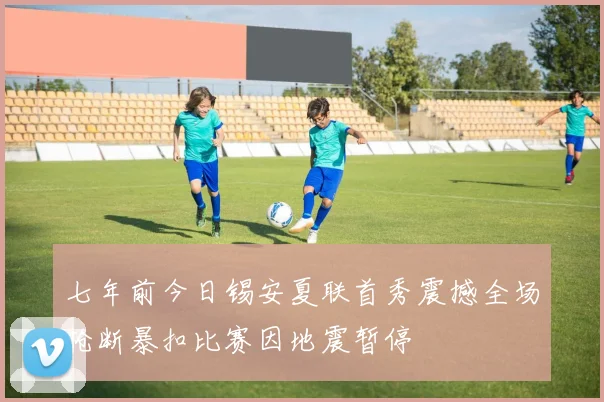 七年前今日锡安夏联首秀震撼全场抢断暴扣比赛因地震暂停